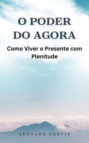 O Poder do Agora: Como Viver o Presente com Plenitude