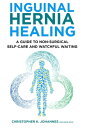 Inguinal Hernia Healing: A Guide to Non-Surgical Self-Care and Watchful Waiting【電子書籍】 Christopher K. Johannes