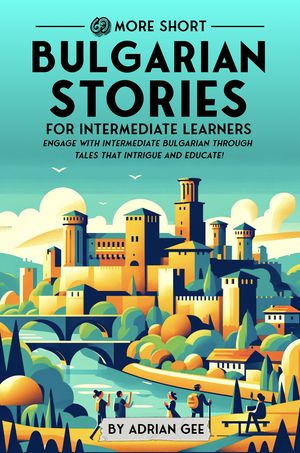 69 More Short Bulgarian Stories for Intermediate Learners Engage with Intermediate Bulgarian Through Tales That Intrigue and Educate!【電子書籍】[ Adrian Gee ]
