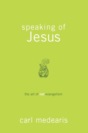 Speaking of Jesus: The Art of Not-Evangelism