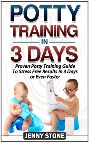 Potty Training In 3 Days: Proven Potty Training Guide To Stress Free Results In 3 Days or Even Faster