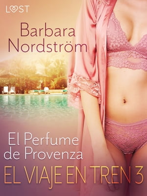 El Viaje en Tren 3: El Perfume de Provenza - un relato corto er?tico【電子書籍】[ Barbara Nordstr?m ]