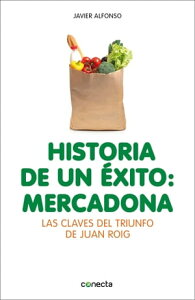 Historia de un ?xito: Mercadona Las claves del triunfo de Juan RoigŻҽҡ[ Javier Alfonso ]