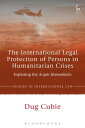 The International Legal Protection of Persons in Humanitarian Crises Exploring the Acquis Humanitaire