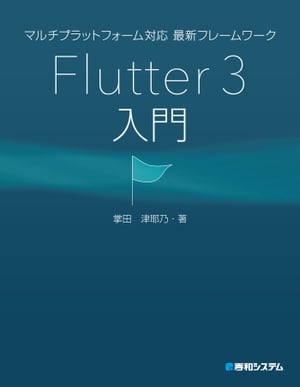 マルチプラットフォーム対応 最新フレームワーク Flutter 3入門【電子書籍】 掌田津耶乃