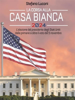 La corsa alla Casa Bianca 2024. L’elezione del presidente degli Stati Uniti dalle primarie a oltre il voto del 5 novembre