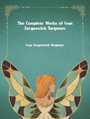 The Complete Works of Ivan Sergeevich Turgenev