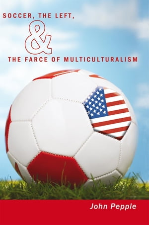 ŷKoboŻҽҥȥ㤨Soccer, the Left, & the Farce of MulticulturalismŻҽҡ[ John Pepple ]פβǤʤ607ߤˤʤޤ