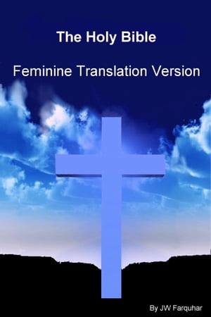 The Holy Bible Feminine Translation Version【電子書籍】[ JW Farquhar ]
