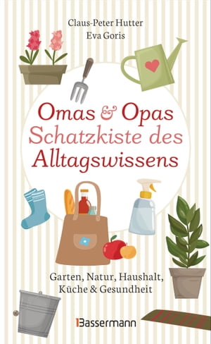 Omas und Opas Schatzkiste des Alltagswissens Garten, Natur, K?che, Haushalt & Gesundheit