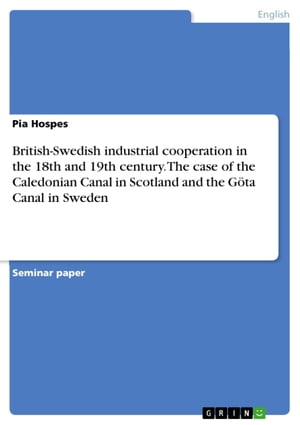 British-Swedish industrial cooperation in the 18th and 19th century. The case of the Caledonian Canal in Scotland and the Göta Canal in Sweden