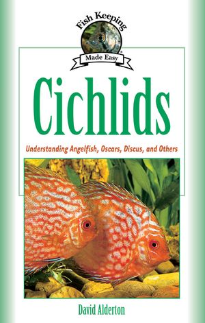 Cichlids Understanding Angelfish, Oscars, Discus, and Others【電子書籍】 David Alderton