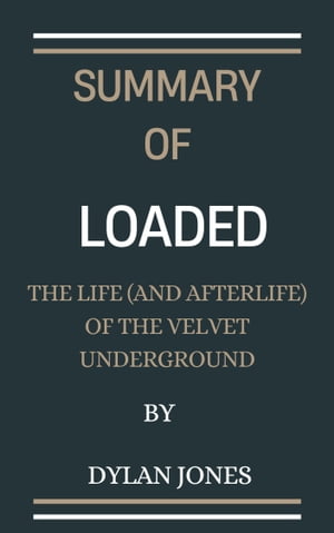 Loaded The Life (and Afterlife) of the Velvet Underground By Dylan Jones【電子書籍】 Teema 039 s Summary
