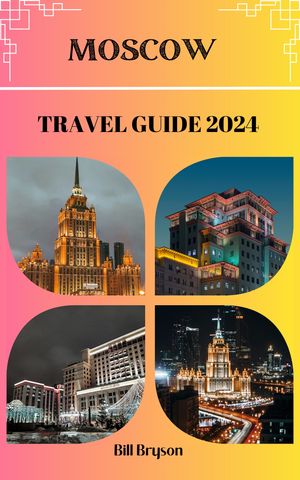 MOSCOW TRAVEL GUIDE 2024