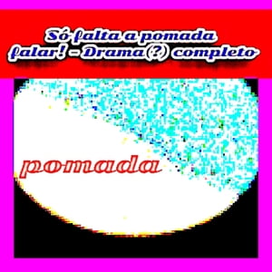 Só falta a pomada falar ! - Drama ( ? ) completo