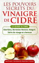 Les pouvoirs secrets du Vinaigre de Cidre - Le Guide Ultime du Vinaigre de Cidre Bienfaits, Rem des Maison, Soins de la peau et cheveux Maigrir et Perdre du Poids【電子書籍】 Mathieu Legrand Productions