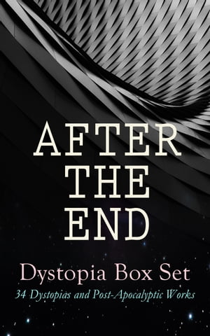 AFTER THE END ? Dystopia Box Set: 34 Dystopias and Post-Apocalyptic Works 1984, Animal Farm, Brave New World, Iron Heel, The Time Machine, Gulliver's Travels, The Coming Race, Lord of the World, Looking Backward, The Last Man, The Nigh【電子書籍】