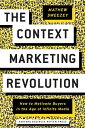 The Context Marketing Revolution How to Motivate Buyers in the Age of Infinite Media【電子書籍】 Mathew Sweezey