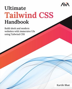 Ultimate Tailwind CSS Handbook Build sleek and modern websites with immersive UIs using Tailwind CSS【電子書籍】[ Kartik Bhat ]