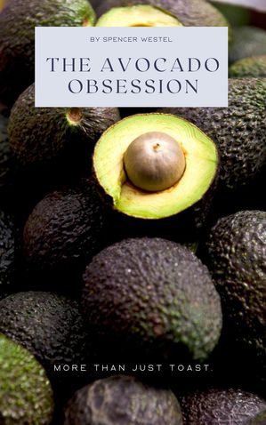 The Avocado Obsession: More Than Just Toast【電子書籍】[ Spencer Westel ]