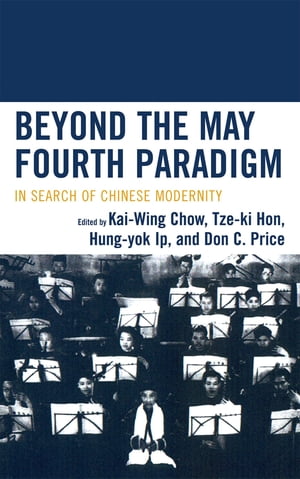 Beyond the May Fourth Paradigm In Search of Chinese Modernity【電子書籍】 Jianhua Chen
