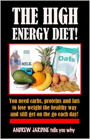 The High Energy Diet! You Need Carbs, Proteins And Fats To Lose Weight The Healthy Way And Still..