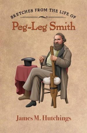 Sketches From The Life of Peg-Leg Smith【電子書籍】[ James M. Hutchings ]