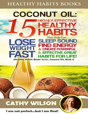 Healthy Habits Books: Coconut Oil: 15 Highly Effective Healthy Habits That Help You Lose Weight Fast, Sleep Sound, Find Energy..