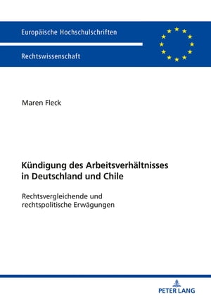 Die Kuendigung des Arbeitsverhaeltnisses in Deutschland und Chile Rechtsvergleichende und rechtspolitische ErwaegungenŻҽҡ[ Maren Fleck ]