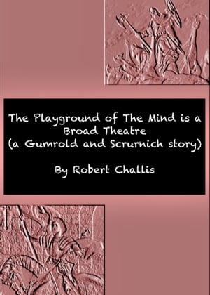 The Playground of The Mind is a Broad Theatre【電子書籍】[ Robert Challis ]