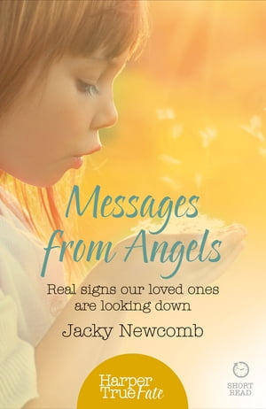 Messages from Angels: Real signs our loved ones are looking down (HarperTrue Fate ? A Short Read)【電子書籍】[ Jacky Newcomb ]