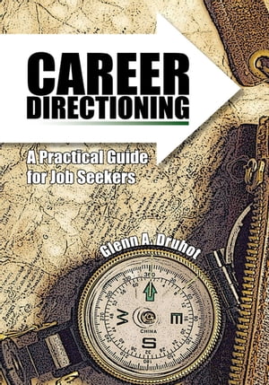 Career Directioning A Practical Guide for Jobseekers【電子書籍】[ Glenn A. Druhot ]