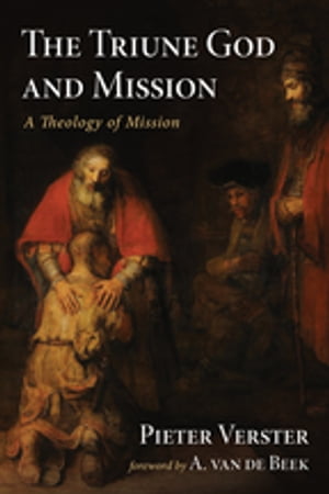 The Triune God and Mission A Theology of Mission【電子書籍】 Pieter Verster