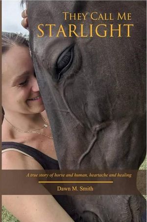 They Call Me Starlight: A True Story of Horse and Human, Heartache and Healing