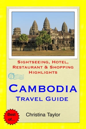 Cambodia Travel Guide Sightseeing, Hotel, Restaurant & Shopping Highlights【電子書籍】[ Christina Taylor ]