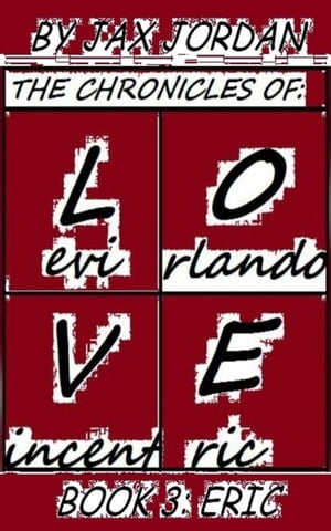 The Chronicles Of L.O.V.E - Book 3: Eric The Chronicles Of L.O.V.E, #3【電子書籍】[ Jax Jordan ]