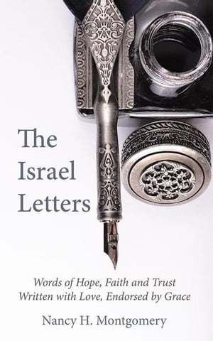 The Israel Letters Words of Hope, Faith and Trust Written with Love, Endorsed by Grace【電子書籍】 Nancy H. Montgomery