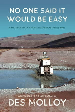 No One Said It Would Be Easy A youthful folly across the Americas on old bikes【電子書籍】[ Des Molloy ]
