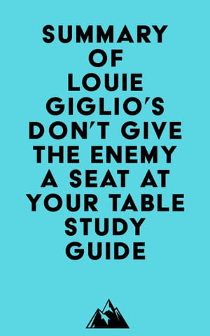 Summary of Louie Giglio 039 s Don 039 t Give the Enemy a Seat at Your Table Study Guide【電子書籍】 Everest Media