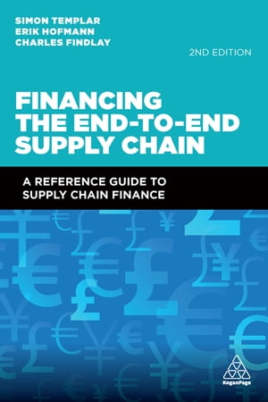 Financing the End-to-End Supply Chain A Reference Guide to Supply Chain Finance【電子書籍】 Simon Templar