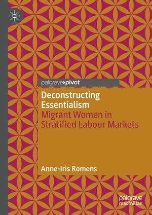 Deconstructing Essentialism Migrant Women in Stratified Labour MarketsŻҽҡ[ Anne-Iris Romens ]