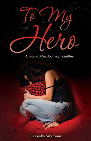 To My Hero A Blog of Our Journey Together【電子書籍】 Danielle Sibarium