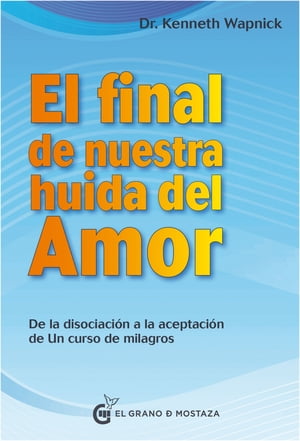 El final de nuestra huida del amor De la disociaci?n a la aceptaci?n de Un curso de milagros【電子書籍】[ Kenneth Wapnick ]