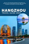 HANGZHOU TRAVEL GUIDE 2024 Discover The Harmonies Melody Of Hangzhou As It Echoes Across The Still Waters Of West Lake, Unveiling Tranquillity And Stories Of Ancient Whispers【電子書籍】[ Robert C. Smith ]