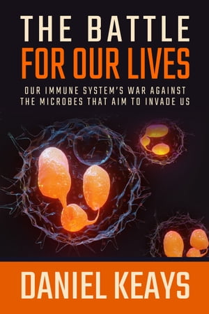 The Battle for Our Lives Our Immune System's War Against the Microbes That Aim to Invade Us