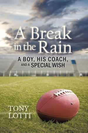 A Break in the Rain A Boy, His Coach, and a Special Wish【電子書籍】[ Tony Lotti ]