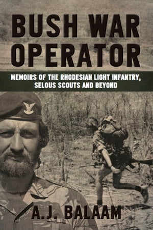 Bush War Operator Memoirs of the Rhodesian Light Infantry, Selous Scouts and beyondŻҽҡ[ A. J. Balaam ]