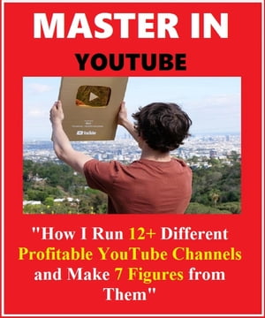 Master In YouTube - How I Run 12+ Different Profitable YouTube Channels and Make 7 Figures From Them !【電子書籍】[ Mat Parr ]