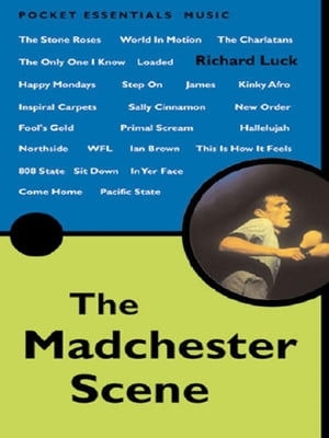 The Madchester Scene From New Order and The Smiths to Primal Scream and OasisŻҽҡ[ Richard Luck ]