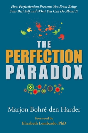 The Perfection Paradox How Perfectionism Prevents You From Being Your Best Self and What You Can..